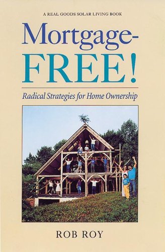 Mortgage-Free! Radical Strategies for Home Ownership - Rob Roy